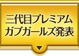 三代目プレミアムガブガールズ発表
