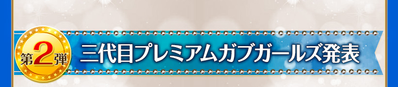 三代目プレミアムガブガールズ発表