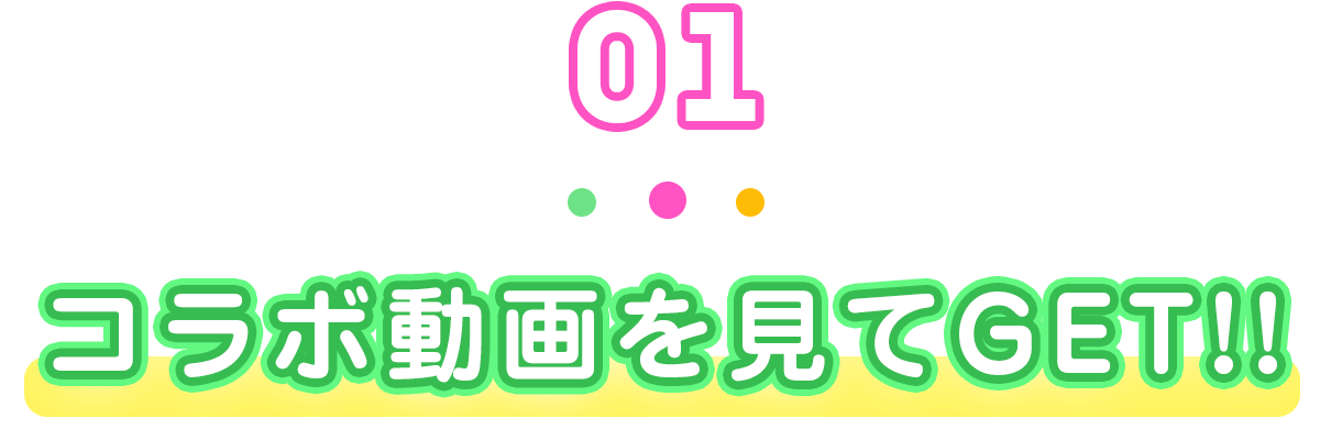 01 コラボ動画を見てGET!!
