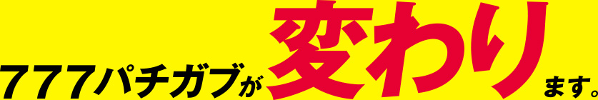777パチガブが変わります。