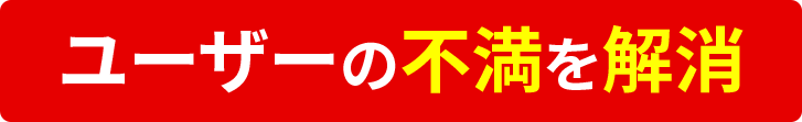 ユーザーの不満を解消